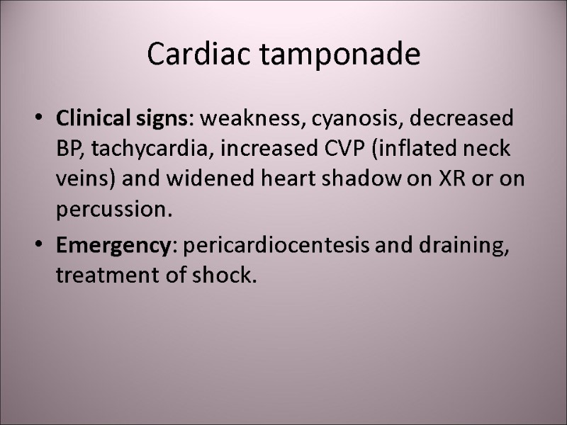 Cardiac tamponade Clinical signs: weakness, cyanosis, decreased BP, tachycardia, increased CVP (inflated neck veins)